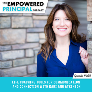 The Empowered Principal Podcast with Angela Kelly | Life Coaching Tools for Communication and Connection with Kari Ann Atkinson