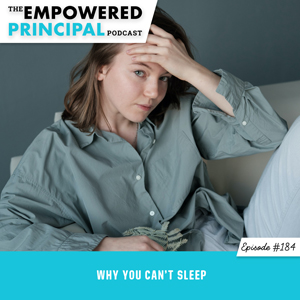 The Empowered Principal Podcast with Angela Kelly | Why You Can’t Sleep