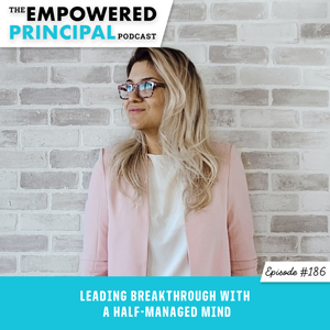The Empowered Principal Podcast with Angela Kelly | Leading Breakthrough with a Half-Managed Mind