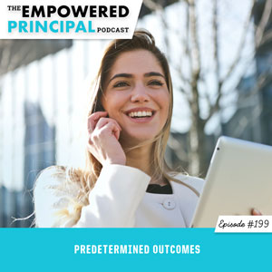 The Empowered Principal Podcast with Angela Kelly | Predetermined Outcomes
