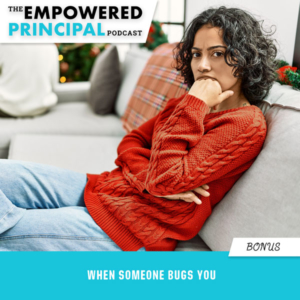 The Empowered Principal Podcast with Angela Kelly | Holiday Bonus: When Someone Bugs You