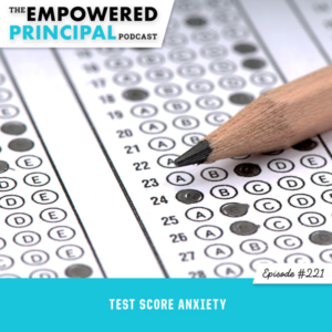 The Empowered Principal Podcast with Angela Kelly | Test Score Anxiety