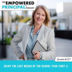 The Empowered Principal™ Podcast with Angela Kelly | Enjoy the Last Weeks of the School Year (Part 1)