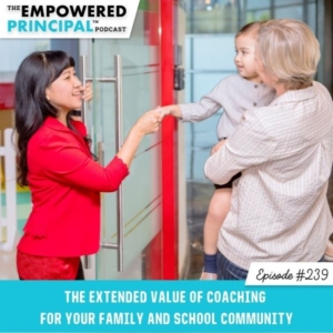 The Empowered Principal™ Podcast | The Extended Value of Coaching for Your Family