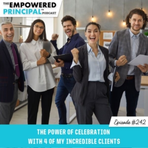 The Empowered Principal™ Podcast | The Power of Celebration with 4 of My Incredible Clients