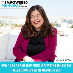 The Empowered Principal™ Podcast Angela Kelly | Maggie Reyes How to Be an Amazing Principal with Even Better Relationships 