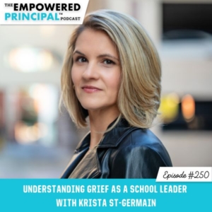 The Empowered Principal™ Podcast Angela Kelly | Understanding Grief as a School Leader with Krista St-Germain