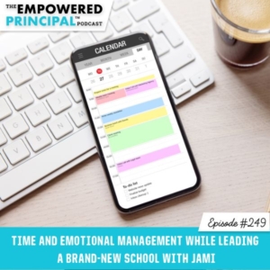 The Empowered Principal™ Podcast Angela Kelly | Time and Emotional Management While Leading a Brand-New School with Jami