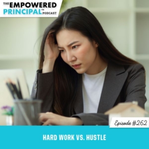 The Empowered Principal™ Podcast Angela Kelly | Hard Work Vs. Hustle