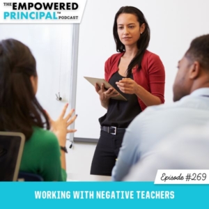 The Empowered Principal™ Podcast Angela Kelly | Working with Negative Teachers
