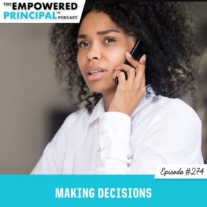 The Empowered Principal™ Podcast Angela Kelly | Making Decisions
