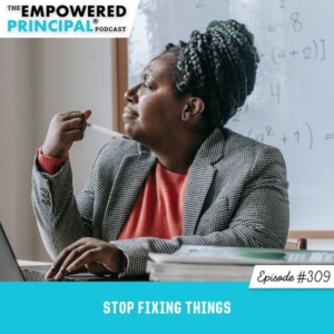 The Empowered Principal® Podcast Angela Kelly | Stop Fixing Things