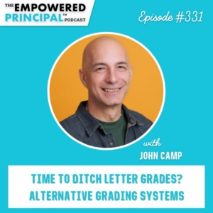 The Empowered Principal® Podcast Angela Kelly | Time to Ditch Letter Grades? Alternative Grading Systems with John Camp