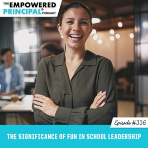 The Empowered Principal® Podcast Angela Kelly | The Significance of FUN in School Leadership