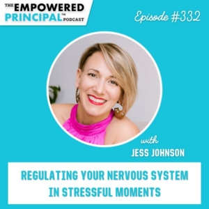 The Empowered Principal® Podcast Angela Kelly | Regulating Your Nervous System in Stressful Moments with Jess Johnson