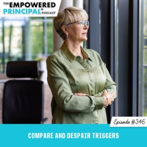 The Empowered Principal® Podcast Angela Kelly | Compare and Despair Triggers