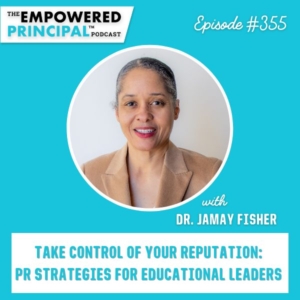 The Empowered Principal® Podcast Angela Kelly | Take Control of Your Reputation: PR Strategies for Educational Leaders with Dr. Jamay Fisher