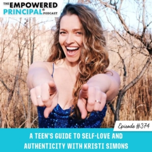 The Empowered Principal® Podcast Angela Kelly | A Teen's Guide to Self-Love and Authenticity with Kristi Simons 