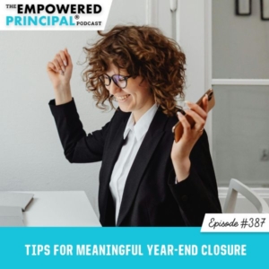 The Empowered Principal® Podcast Angela Kelly | Tips for Meaningful Year-End Closure