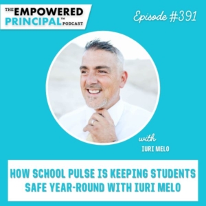 The Empowered Principal® Podcast Angela Kelly | How School Pulse is Keeping Students Safe Year-Round with Iuri Melo