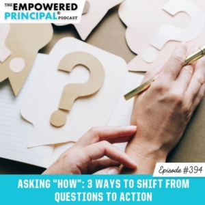 The Empowered Principal® Podcast Angela Kelly | Asking “How”: 3 Ways to Shift from Questions to Action