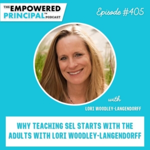 The Empowered Principal® Podcast Angela Kelly | Why Teaching SEL Starts with the Adults with Lori Woodley-Langendorff