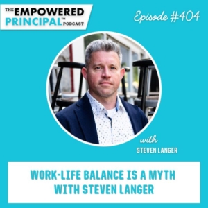 The Empowered Principal® Podcast Angela Kelly | Work-Life Balance Is a Myth with Steven Langer