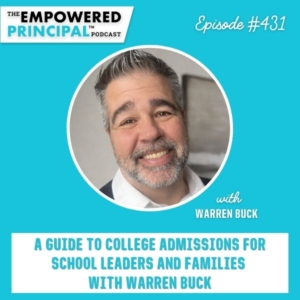The Empowered Principal® Podcast Angela Kelly | A Guide to College Admissions for School Leaders and Families with Warren Buck