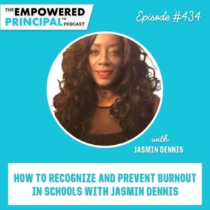 The Empowered Principal® Podcast Angela Kelly | How to Recognize and Prevent Burnout in Schools with Jasmin Dennis