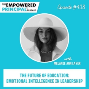The Empowered Principal® Podcast Angela Kelly | The Future of Education: Emotional Intelligence in Leadership with Melanie Ann Layer