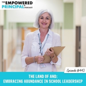 The Empowered Principal® Podcast Angela Kelly | The Land of And: Embracing Abundance in School Leadership