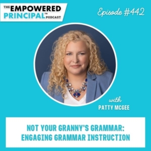 The Empowered Principal® Podcast Angela Kelly | Not Your Granny’s Grammar: Engaging Grammar Instruction with Patty McGee