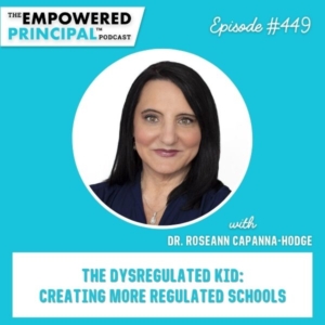 The Empowered Principal® Podcast Angela Kelly | The Dysregulated Kid: Creating More Regulated Schools with Dr. Roseann Capanna-Hodge