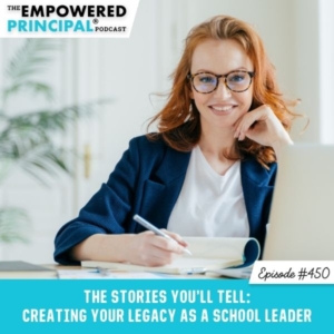 The Empowered Principal® Podcast Angela Kelly | The Stories You’ll Tell: Creating Your Legacy as a School Leader