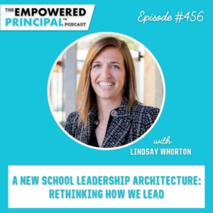 The Empowered Principal® Podcast Angela Kelly | A New School Leadership Architecture: Rethinking How We Lead with Lindsay Whorton